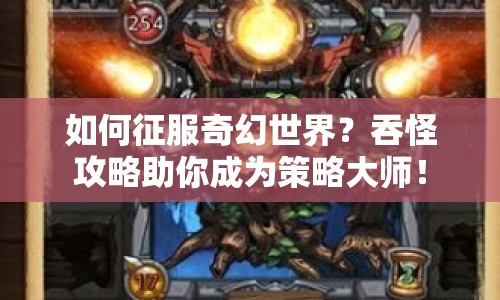 如何征服奇幻世界？吞怪攻略助你成為策略大師！