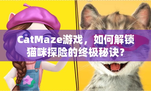 CatMaze游戲，如何解鎖貓咪探險的終極秘訣？