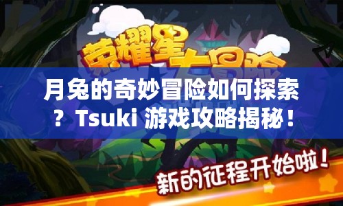 月兔的奇妙冒險如何探索？Tsuki 游戲攻略揭秘！