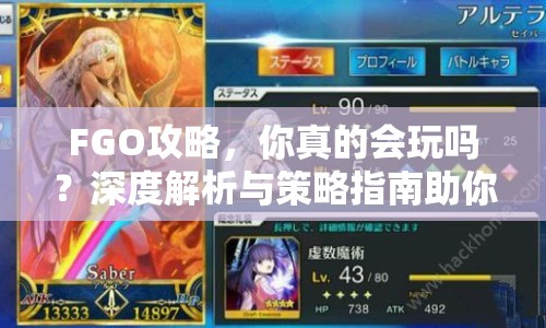 FGO攻略，你真的會玩嗎？深度解析與策略指南助你成為頂尖玩家！