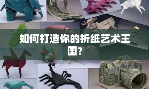 如何打造你的折紙藝術(shù)王國(guó)？
