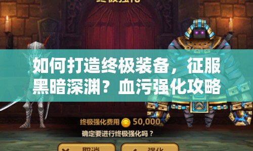 如何打造終極裝備，征服黑暗深淵？血污強化攻略來幫你！