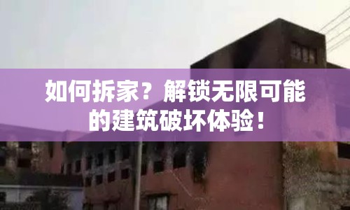 如何拆家？解鎖無(wú)限可能的建筑破壞體驗(yàn)！