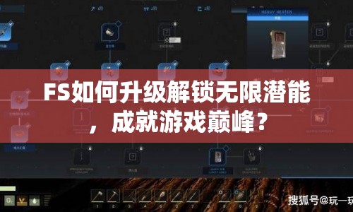 FS如何升級解鎖無限潛能，成就游戲巔峰？