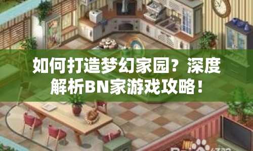 如何打造夢(mèng)幻家園？深度解析BN家游戲攻略！