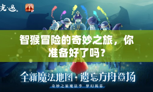 智猴冒險的奇妙之旅，你準(zhǔn)備好了嗎？