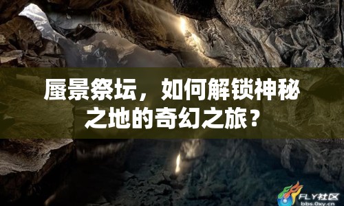 蜃景祭壇，如何解鎖神秘之地的奇幻之旅？
