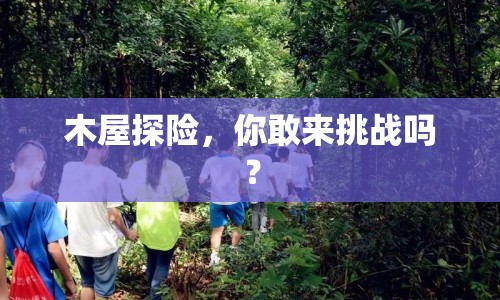 木屋探險，你敢來挑戰(zhàn)嗎？