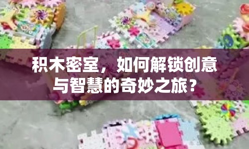 積木密室，如何解鎖創(chuàng)意與智慧的奇妙之旅？