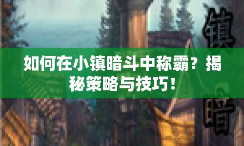 如何在小鎮(zhèn)暗斗中稱霸？揭秘策略與技巧！