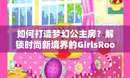 如何打造夢(mèng)幻公主房？解鎖時(shí)尚新境界的GirlsRoom攻略來(lái)啦！