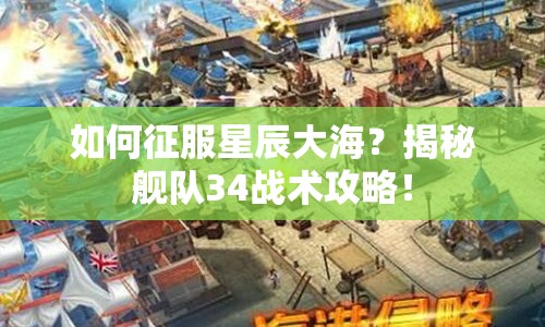 如何征服星辰大海？揭秘艦隊34戰(zhàn)術(shù)攻略！