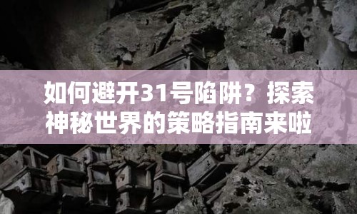 如何避開31號陷阱？探索神秘世界的策略指南來啦！