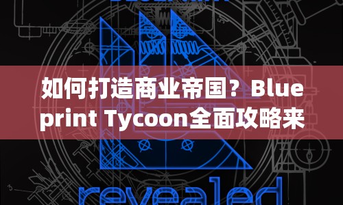 如何打造商業(yè)帝國？Blueprint Tycoon全面攻略來幫你！