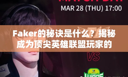 Faker的秘訣是什么？揭秘成為頂尖英雄聯(lián)盟玩家的必經(jīng)之路！
