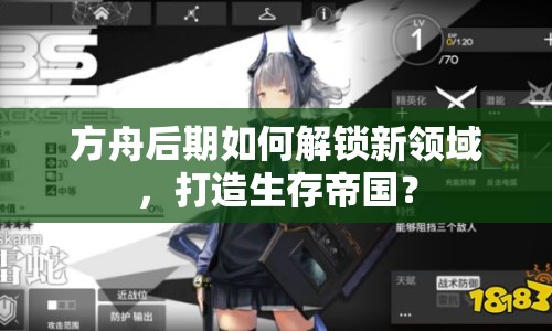 方舟后期如何解鎖新領(lǐng)域，打造生存帝國？
