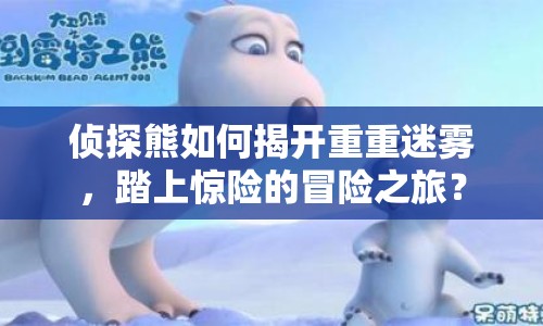 偵探熊如何揭開重重迷霧，踏上驚險的冒險之旅？