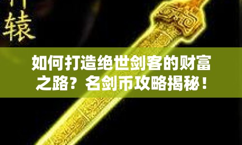 如何打造絕世劍客的財富之路？名劍幣攻略揭秘！