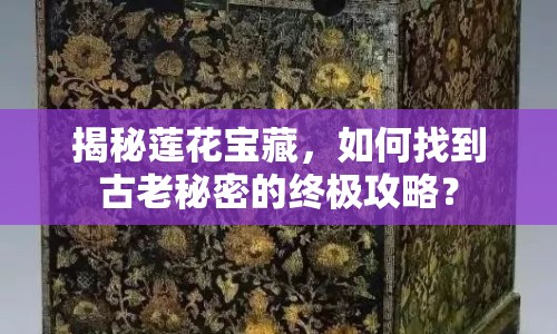 揭秘蓮花寶藏，如何找到古老秘密的終極攻略？