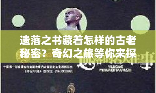 遺落之書藏著怎樣的古老秘密？奇幻之旅等你來探索！