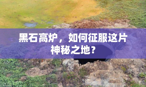 黑石高爐，如何征服這片神秘之地？
