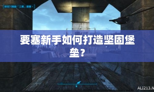 要塞新手如何打造堅(jiān)固堡壘？