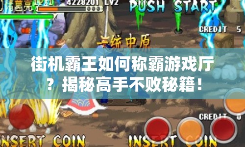 街機(jī)霸王如何稱霸游戲廳？揭秘高手不敗秘籍！