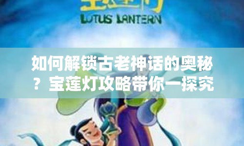 如何解鎖古老神話的奧秘？寶蓮燈攻略帶你一探究竟！