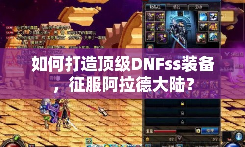 如何打造頂級DNFss裝備，征服阿拉德大陸？