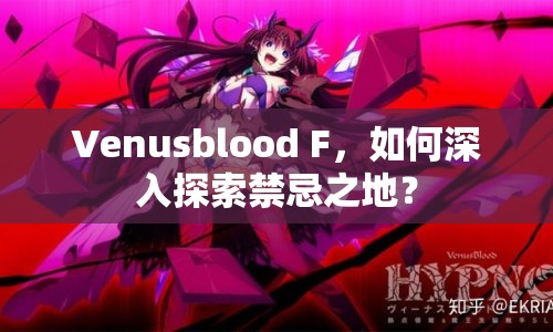 Venusblood F，如何深入探索禁忌之地？