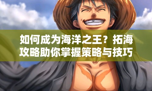 如何成為海洋之王？拓海攻略助你掌握策略與技巧！
