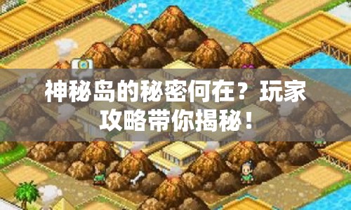 神秘島的秘密何在？玩家攻略帶你揭秘！