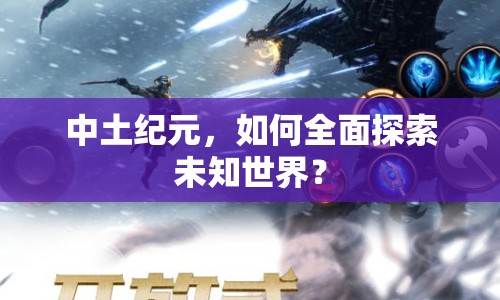 中土紀(jì)元，如何全面探索未知世界？