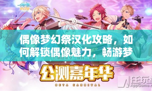 偶像夢幻祭漢化攻略，如何解鎖偶像魅力，暢游夢幻舞臺？