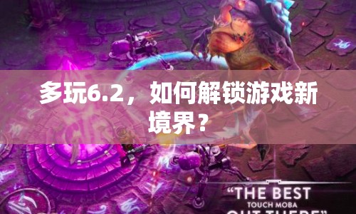 多玩6.2，如何解鎖游戲新境界？