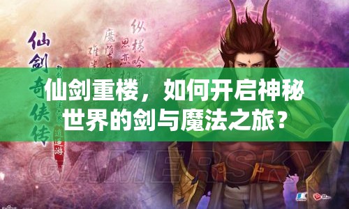 仙劍重樓，如何開啟神秘世界的劍與魔法之旅？