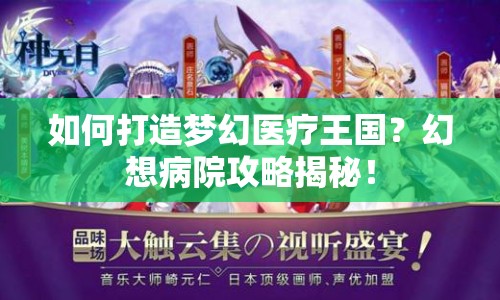 如何打造夢幻醫(yī)療王國？幻想病院攻略揭秘！