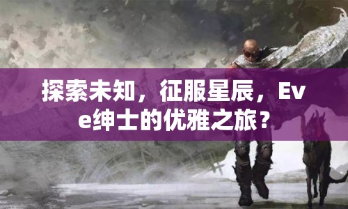 探索未知，征服星辰，Eve紳士的優(yōu)雅之旅？