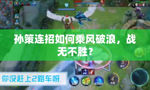 孫策連招如何乘風(fēng)破浪，戰(zhàn)無(wú)不勝？