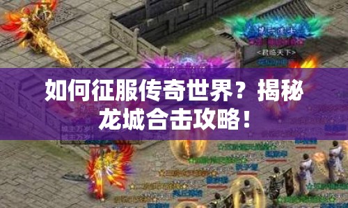 如何征服傳奇世界？揭秘龍城合擊攻略！