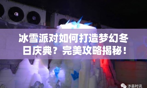 冰雪派對如何打造夢幻冬日慶典？完美攻略揭秘！