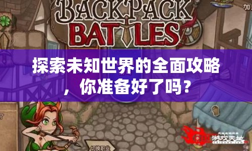 探索未知世界的全面攻略，你準(zhǔn)備好了嗎？