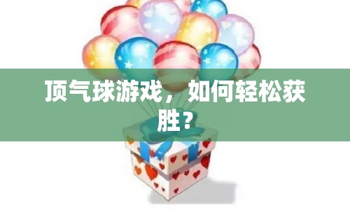 頂氣球游戲，如何輕松獲勝？