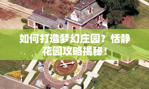 如何打造夢幻莊園？恬靜花園攻略揭秘！