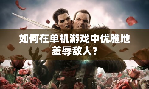 如何在單機(jī)游戲中優(yōu)雅地羞辱敵人？