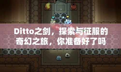 Ditto之劍，探索與征服的奇幻之旅，你準(zhǔn)備好了嗎？