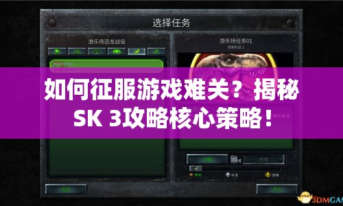 如何征服游戲難關(guān)？揭秘SK 3攻略核心策略！