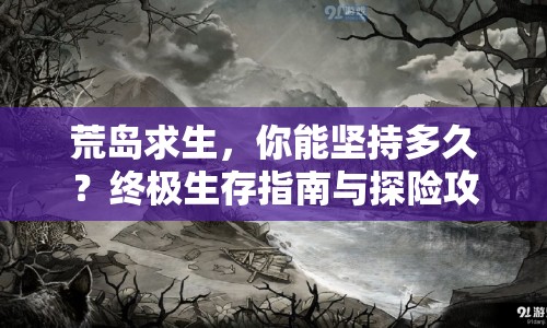 荒島求生，你能堅(jiān)持多久？終極生存指南與探險(xiǎn)攻略來幫你！