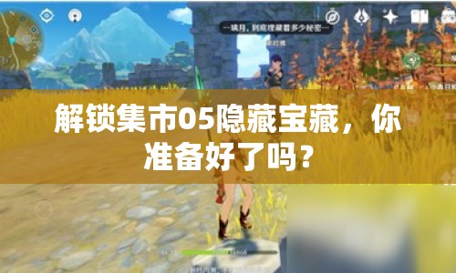 解鎖集市05隱藏寶藏，你準(zhǔn)備好了嗎？