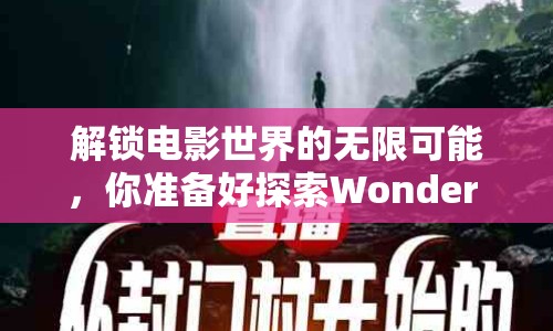 解鎖電影世界的無限可能，你準(zhǔn)備好探索Wonder Flick了嗎？